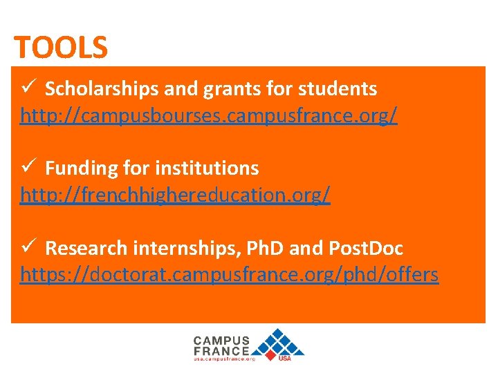 TOOLS ü Scholarships and grants for students http: //campusbourses. campusfrance. org/ ü Funding for