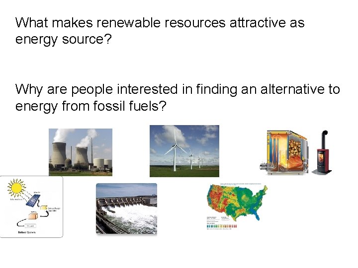 What makes renewable resources attractive as energy source? Why are people interested in finding