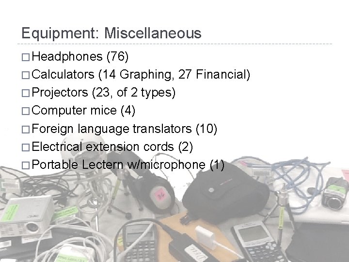 Equipment: Miscellaneous � Headphones (76) � Calculators (14 Graphing, 27 Financial) � Projectors (23,