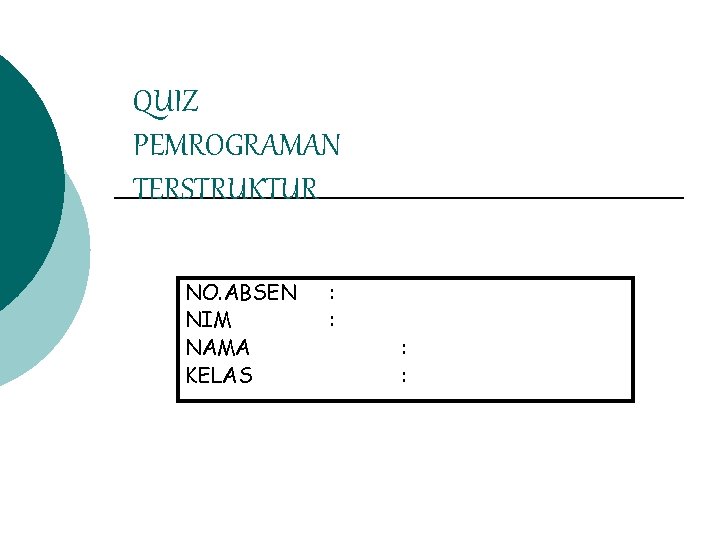 QUIZ PEMROGRAMAN TERSTRUKTUR NO. ABSEN NIM NAMA KELAS : : 