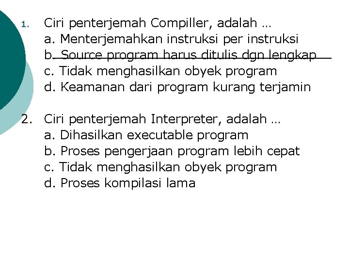 1. Ciri penterjemah Compiller, adalah … a. Menterjemahkan instruksi per instruksi b. Source program