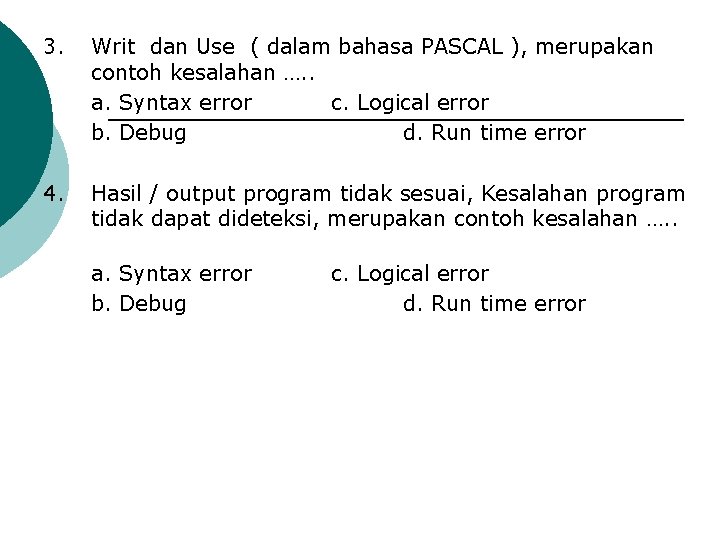 3. Writ dan Use ( dalam bahasa PASCAL ), merupakan contoh kesalahan …. .