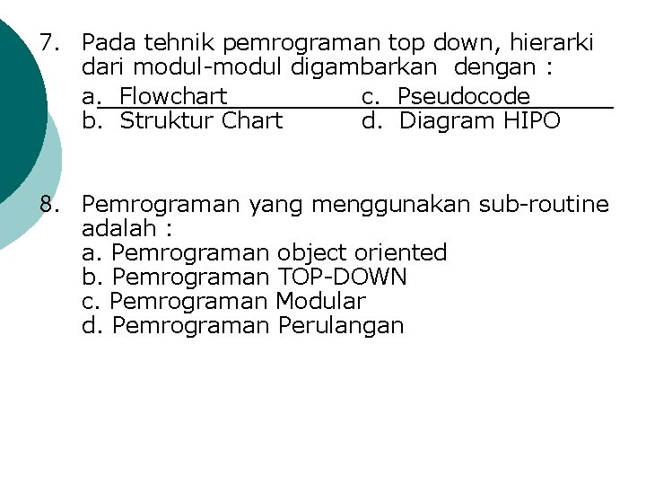 7. Pada tehnik pemrograman top down, hierarki dari modul-modul digambarkan dengan : a. Flowchart