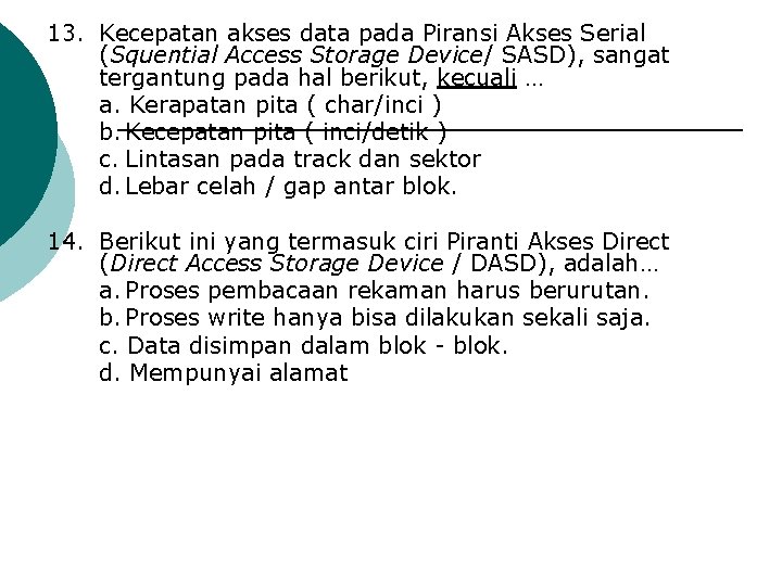 13. Kecepatan akses data pada Piransi Akses Serial (Squential Access Storage Device/ SASD), sangat