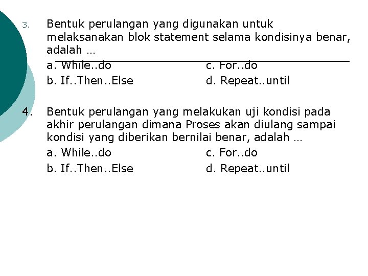 3. Bentuk perulangan yang digunakan untuk melaksanakan blok statement selama kondisinya benar, adalah …