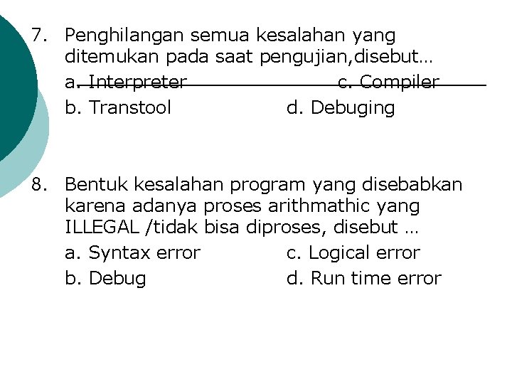 7. Penghilangan semua kesalahan yang ditemukan pada saat pengujian, disebut… a. Interpreter c. Compiler