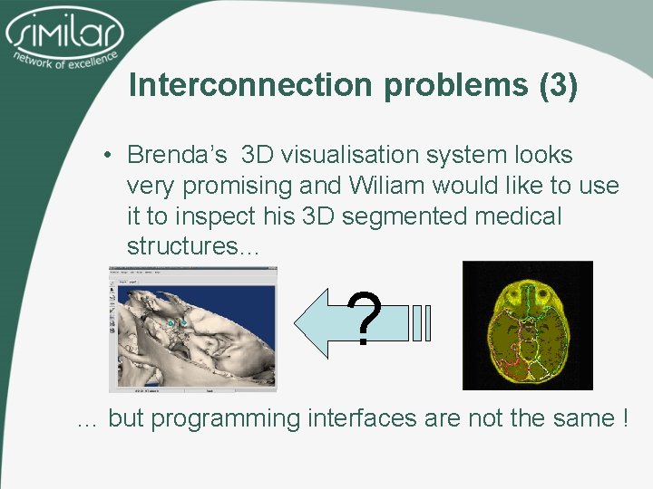 Interconnection problems (3) • Brenda’s 3 D visualisation system looks very promising and Wiliam