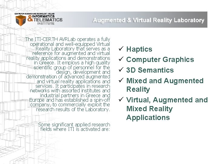 The ITI-CERTH AVRLab operates a fully operational and well-equipped Virtual Reality Laboratory that serves