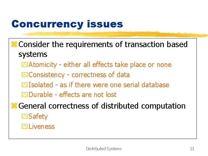 Concurrency issues z Consider the requirements of transaction based systems y. Atomicity - either