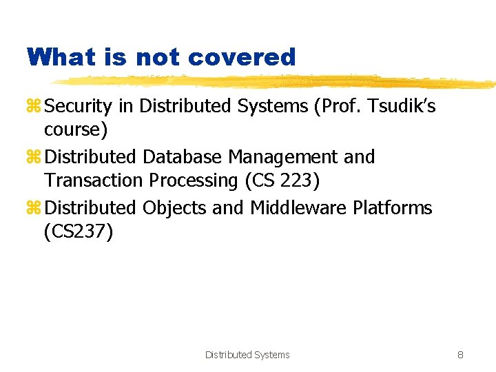 What is not covered z Security in Distributed Systems (Prof. Tsudik’s course) z Distributed