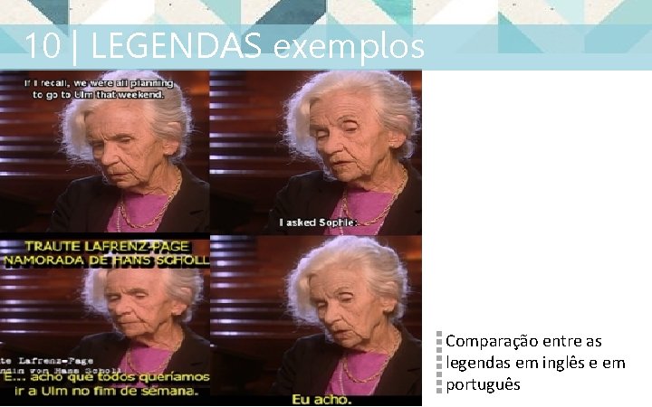 10 | LEGENDAS exemplos Contraste de imagens Montagem dos testemunhos Comparação entre as legendas