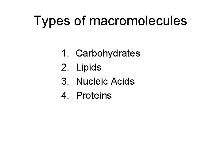 Types of macromolecules 1. 2. 3. 4. Carbohydrates Lipids Nucleic Acids Proteins 