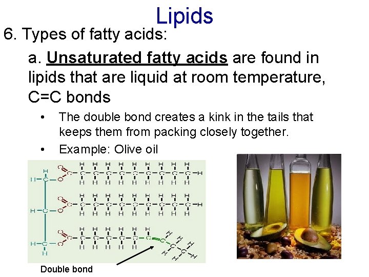 Lipids 6. Types of fatty acids: a. Unsaturated fatty acids are found in lipids