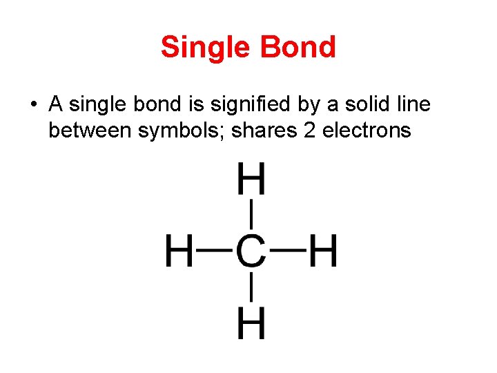Single Bond • A single bond is signified by a solid line between symbols;
