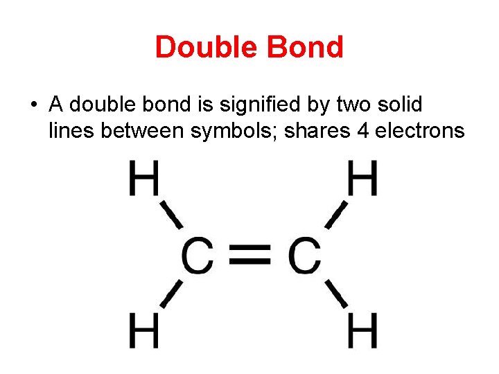 Double Bond • A double bond is signified by two solid lines between symbols;