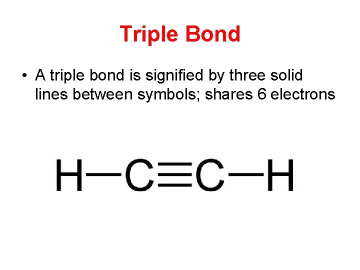 Triple Bond • A triple bond is signified by three solid lines between symbols;