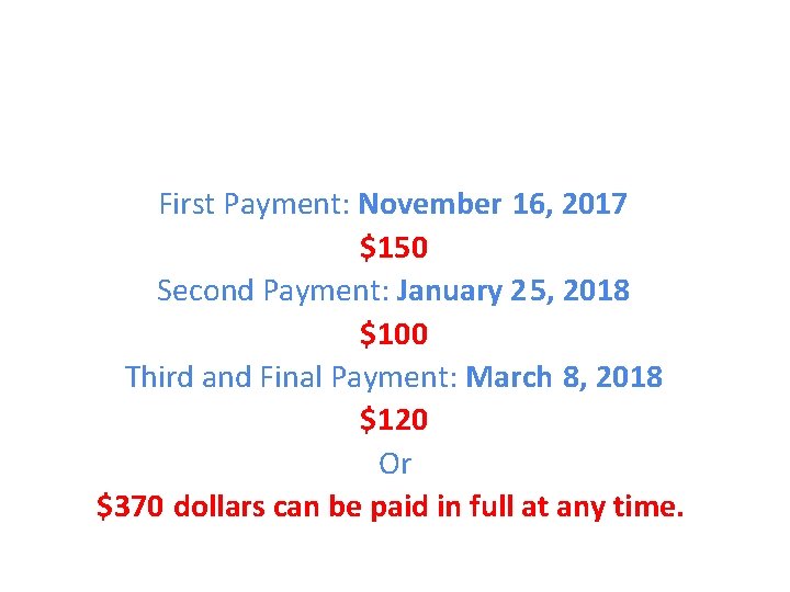 First Payment: November 16, 2017 $150 Second Payment: January 25, 2018 $100 Third and