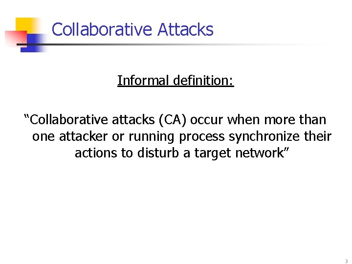 Collaborative Attacks Informal definition: “Collaborative attacks (CA) occur when more than one attacker or