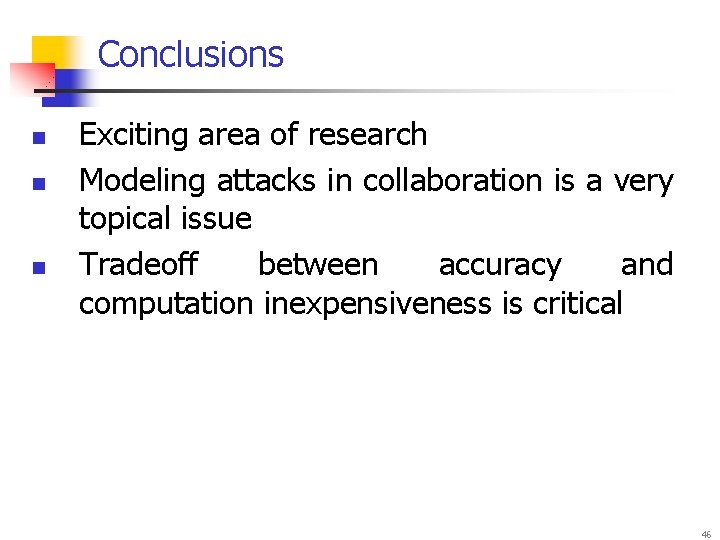 Conclusions n n n Exciting area of research Modeling attacks in collaboration is a