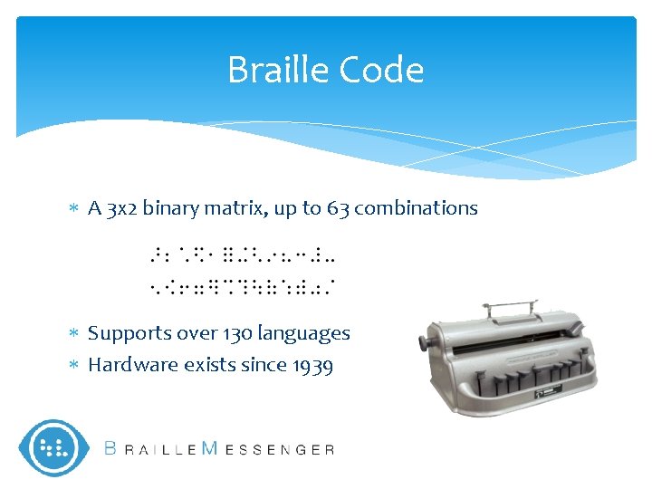 Braille Code A 3 x 2 binary matrix, up to 63 combinations Supports over
