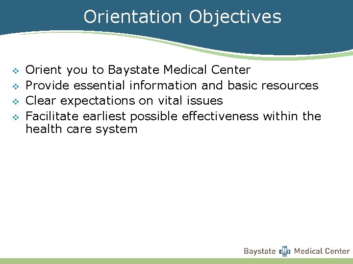 Orientation Objectives v v Orient you to Baystate Medical Center Provide essential information and