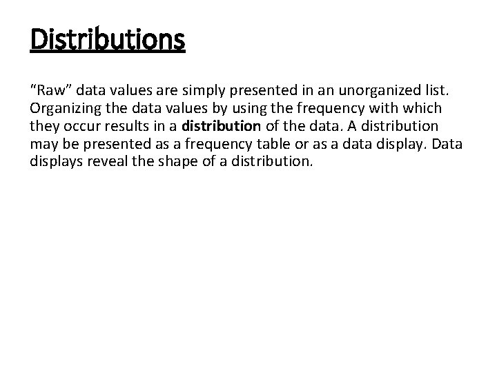 Distributions “Raw” data values are simply presented in an unorganized list. Organizing the data