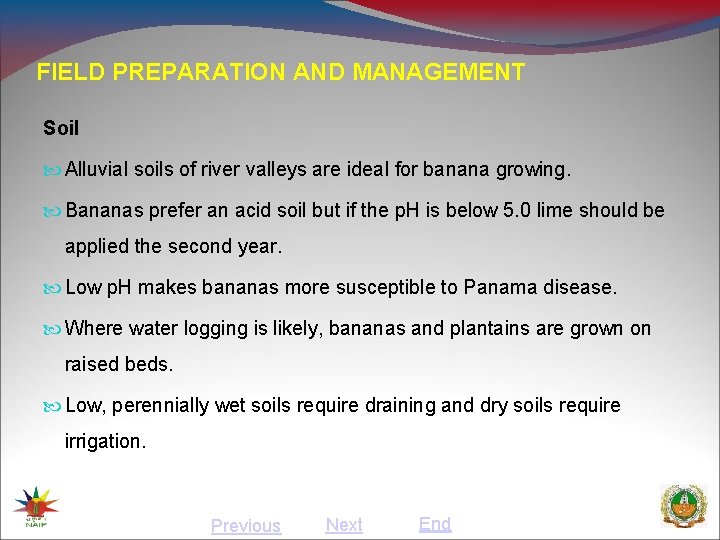 FIELD PREPARATION AND MANAGEMENT Soil Alluvial soils of river valleys are ideal for banana