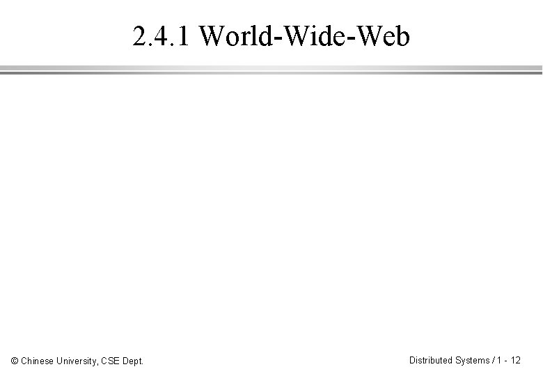 2. 4. 1 World-Wide-Web © Chinese University, CSE Dept. Distributed Systems / 1 -