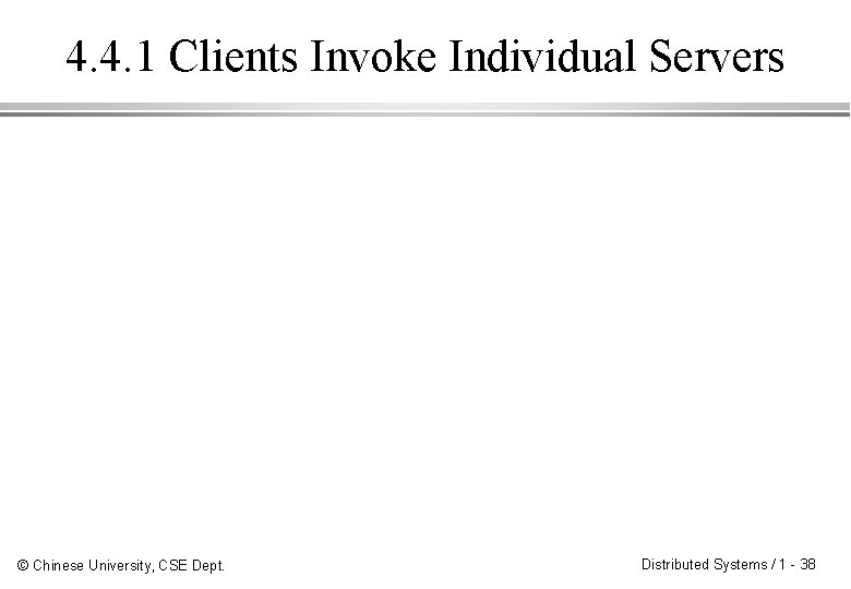4. 4. 1 Clients Invoke Individual Servers © Chinese University, CSE Dept. Distributed Systems
