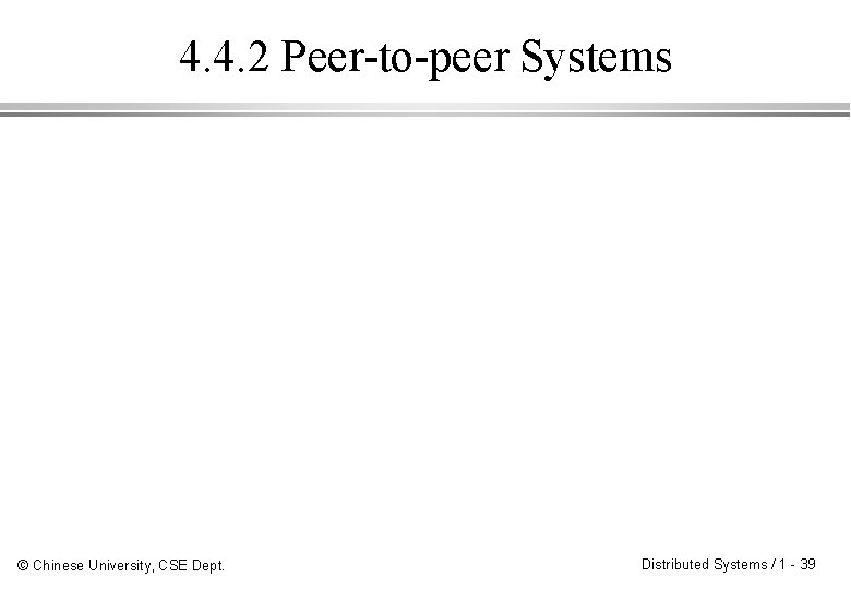 4. 4. 2 Peer-to-peer Systems © Chinese University, CSE Dept. Distributed Systems / 1