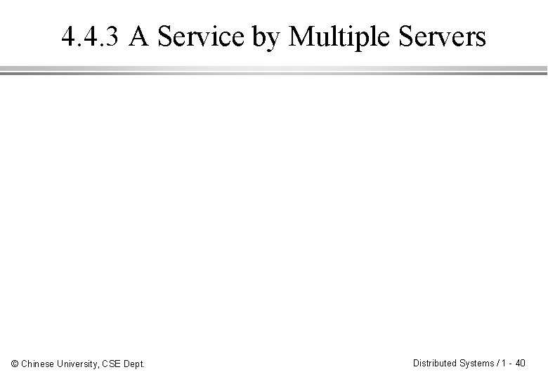 4. 4. 3 A Service by Multiple Servers © Chinese University, CSE Dept. Distributed