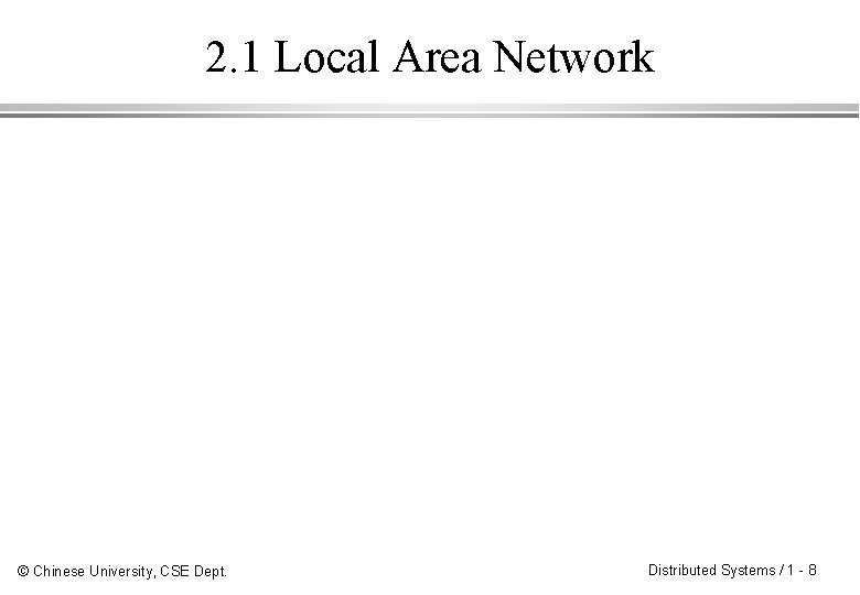 2. 1 Local Area Network © Chinese University, CSE Dept. Distributed Systems / 1