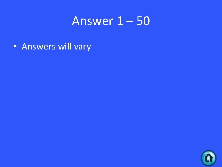 Answer 1 – 50 • Answers will vary 