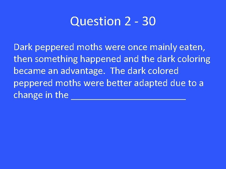 Question 2 - 30 Dark peppered moths were once mainly eaten, then something happened