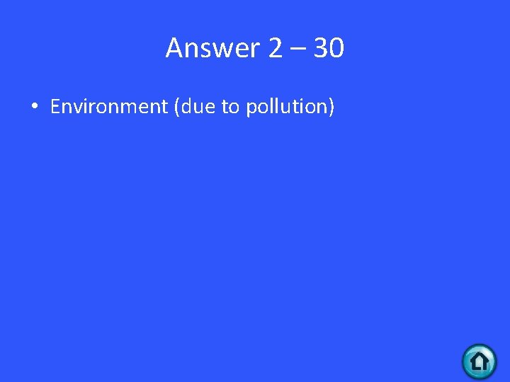 Answer 2 – 30 • Environment (due to pollution) 