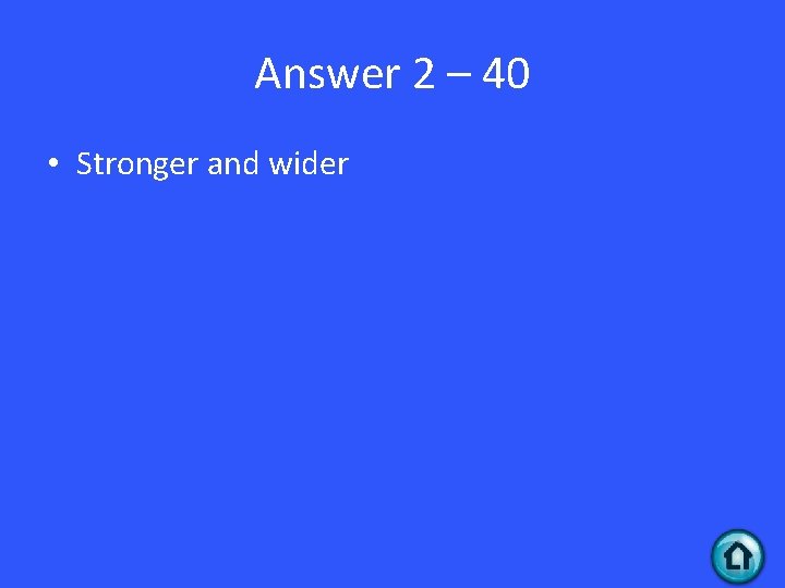 Answer 2 – 40 • Stronger and wider 