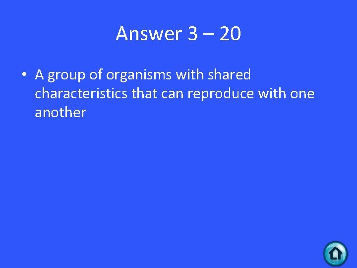 Answer 3 – 20 • A group of organisms with shared characteristics that can