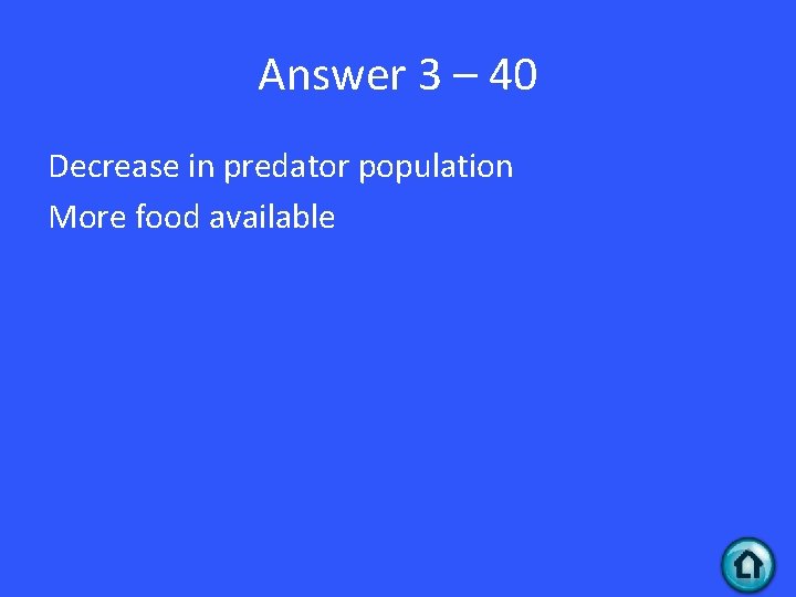 Answer 3 – 40 Decrease in predator population More food available 