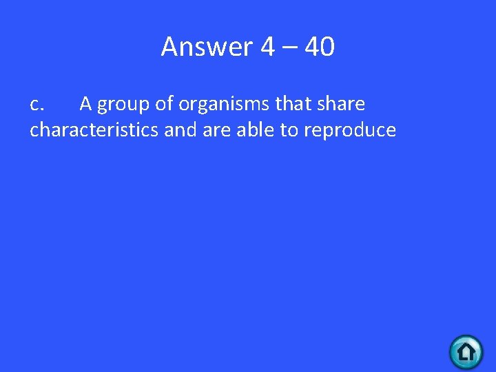 Answer 4 – 40 c. A group of organisms that share characteristics and are