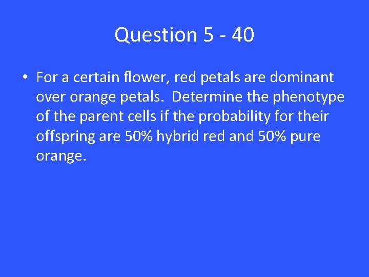 Question 5 - 40 • For a certain flower, red petals are dominant over
