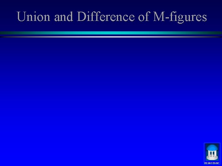 Union and Difference of M-figures MIDAG@UNC 