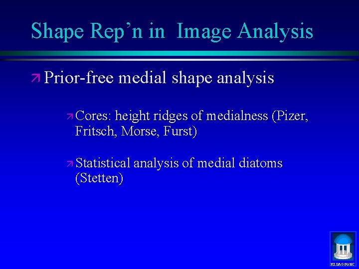 Shape Rep’n in Image Analysis ä Prior-free medial shape analysis ä Cores: height ridges
