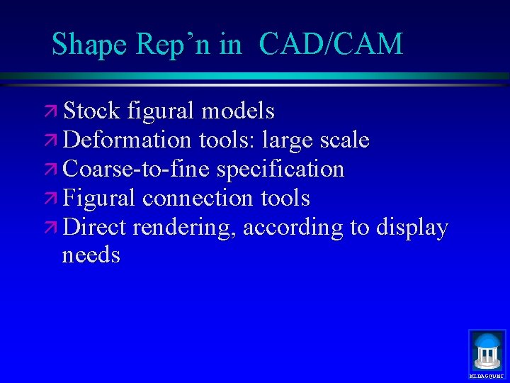 Shape Rep’n in CAD/CAM ä Stock figural models ä Deformation tools: large scale ä