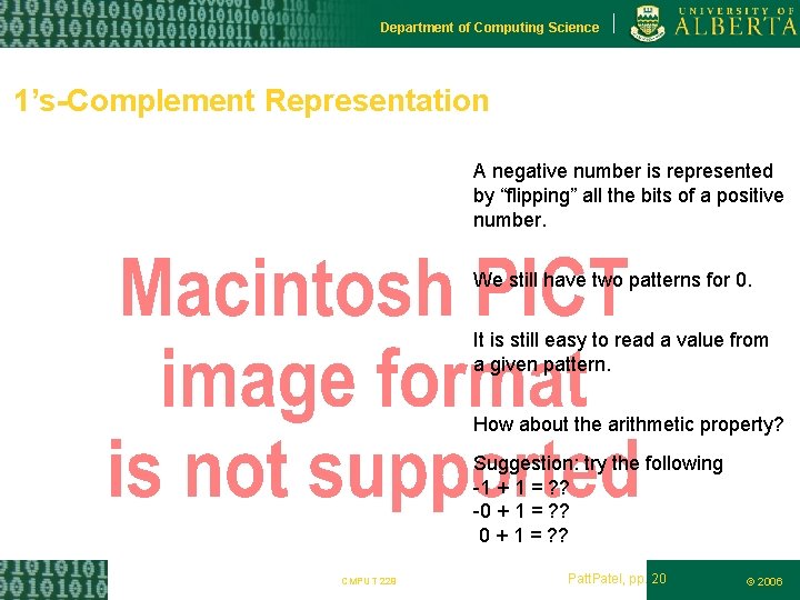 Department of Computing Science 1’s-Complement Representation A negative number is represented by “flipping” all