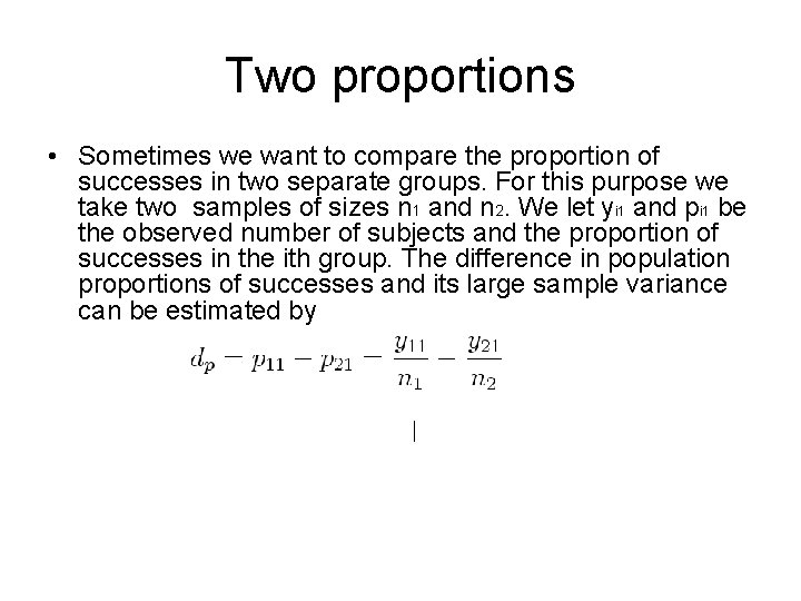 Two proportions • Sometimes we want to compare the proportion of successes in two