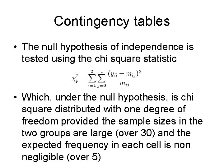 Contingency tables • The null hypothesis of independence is tested using the chi square