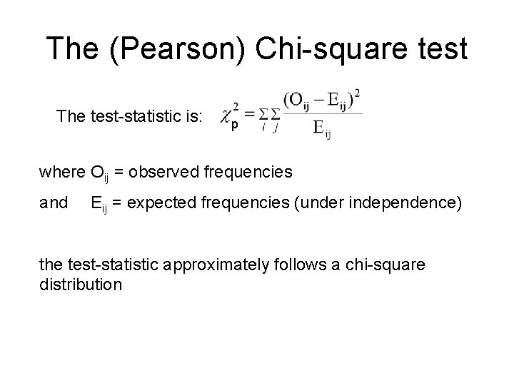 The (Pearson) Chi-square test The test-statistic is: p where Oij = observed frequencies and