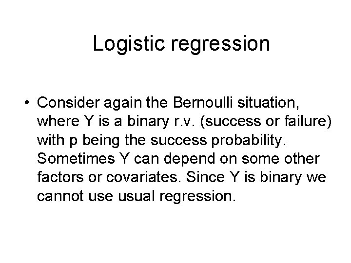 Logistic regression • Consider again the Bernoulli situation, where Y is a binary r.