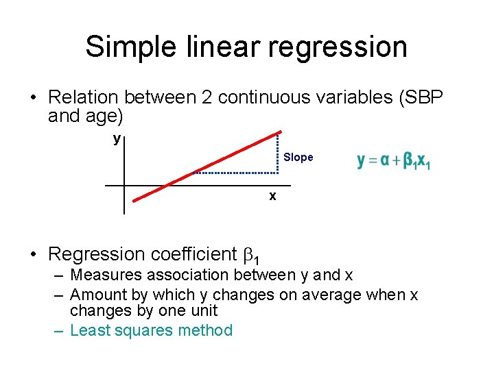 Simple linear regression • Relation between 2 continuous variables (SBP and age) y Slope