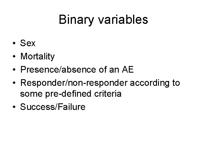 Binary variables • • Sex Mortality Presence/absence of an AE Responder/non-responder according to some